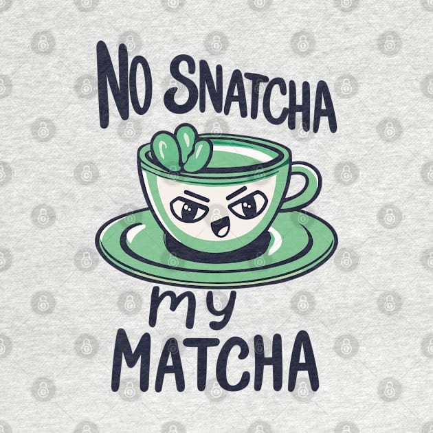 No Snatcha My Matcha, Green Tea With Attitude by SubtleSplit